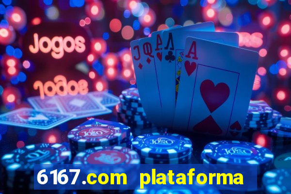 6167.com plataforma de jogos