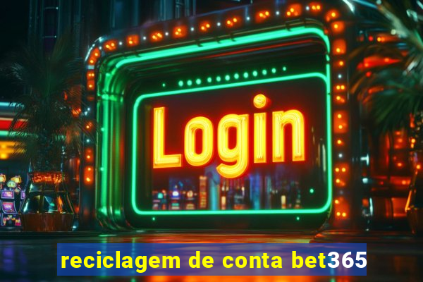 reciclagem de conta bet365