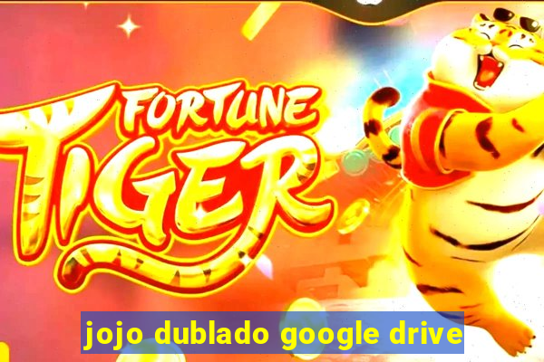 jojo dublado google drive