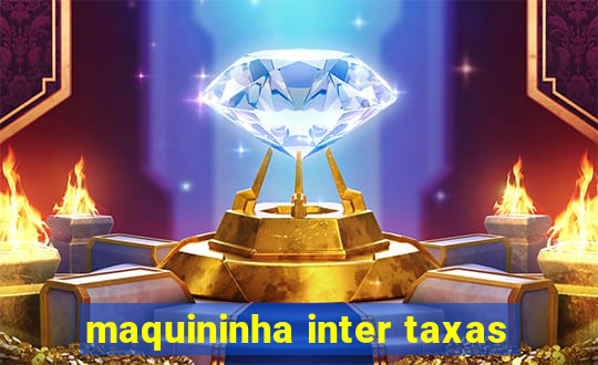 maquininha inter taxas