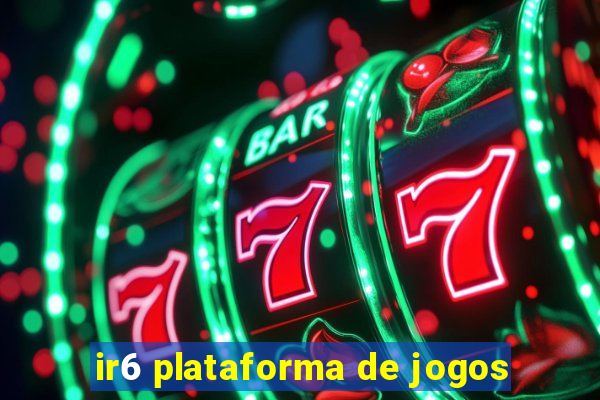 ir6 plataforma de jogos