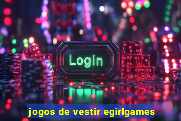 jogos de vestir egirlgames