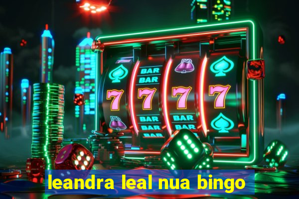 leandra leal nua bingo