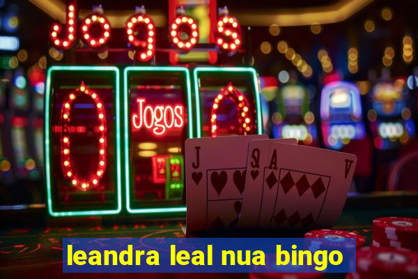 leandra leal nua bingo