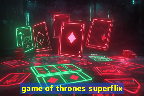 game of thrones superflix