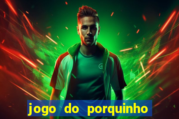 jogo do porquinho de ganhar dinheiro