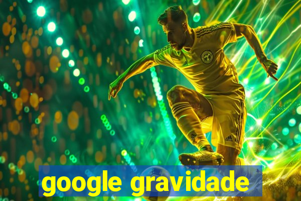 google gravidade