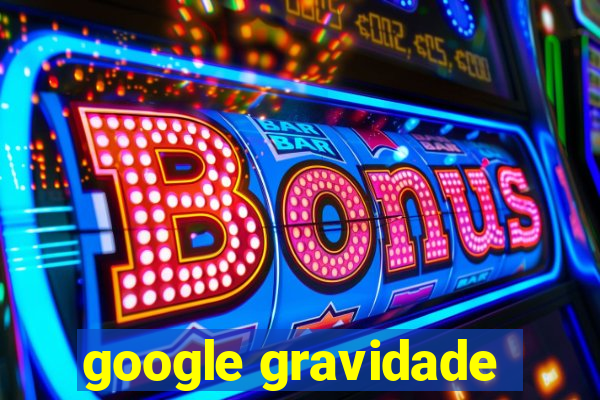 google gravidade