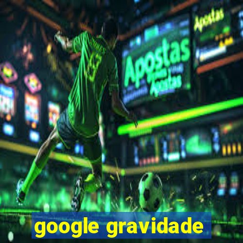 google gravidade