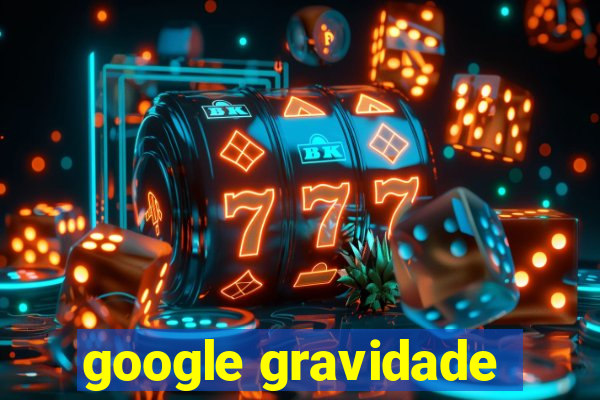 google gravidade