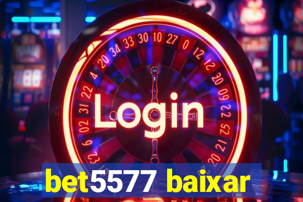 bet5577 baixar