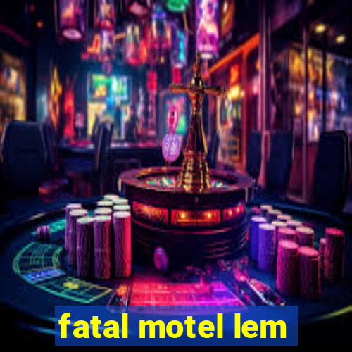 fatal motel lem