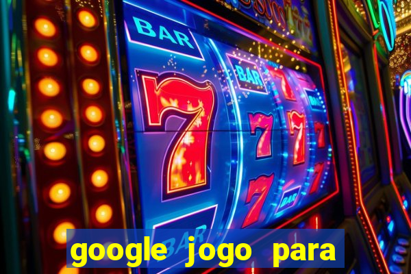 google jogo para ganhar dinheiro