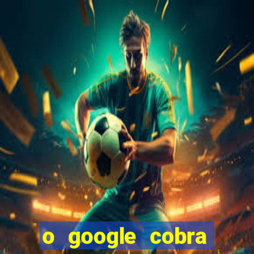 o google cobra taxa de saque de jogos