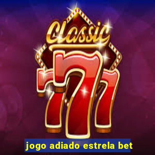 jogo adiado estrela bet