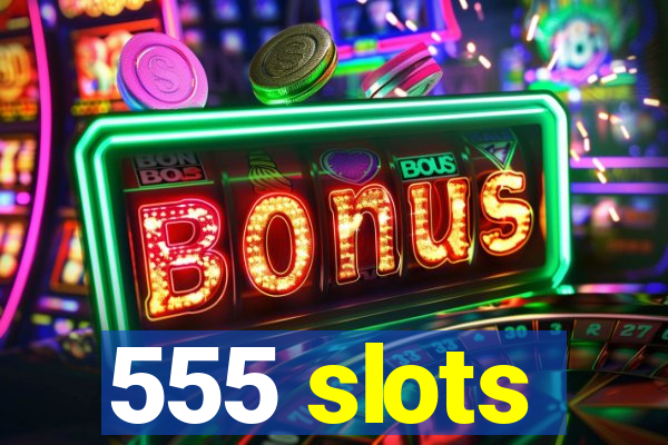 555 slots