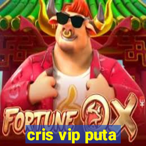 cris vip puta