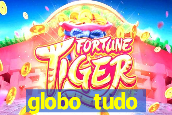 globo tudo absolutamente tudo