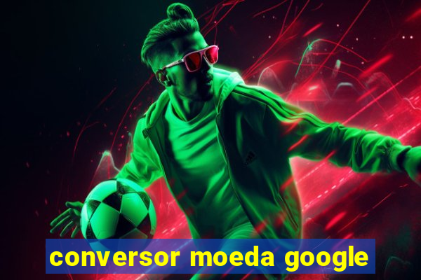 conversor moeda google