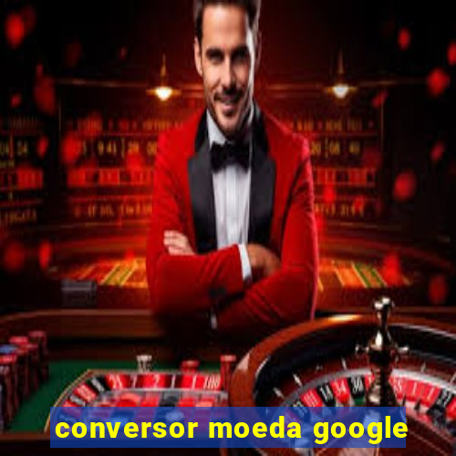 conversor moeda google