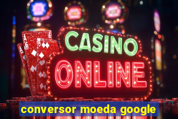 conversor moeda google