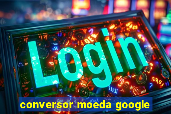 conversor moeda google