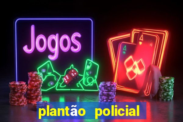 plantão policial manaus hoje