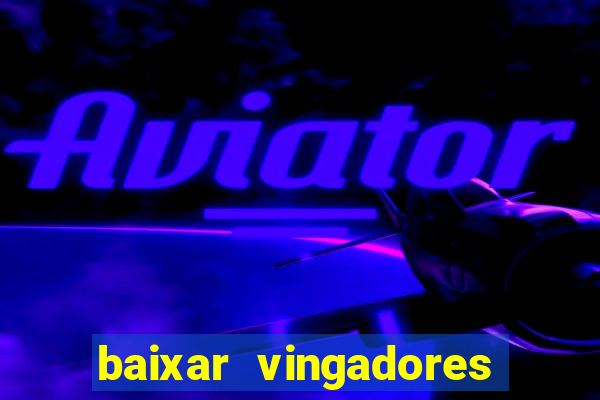 baixar vingadores guerra infinita google drive