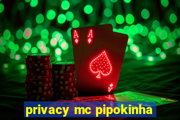 privacy mc pipokinha