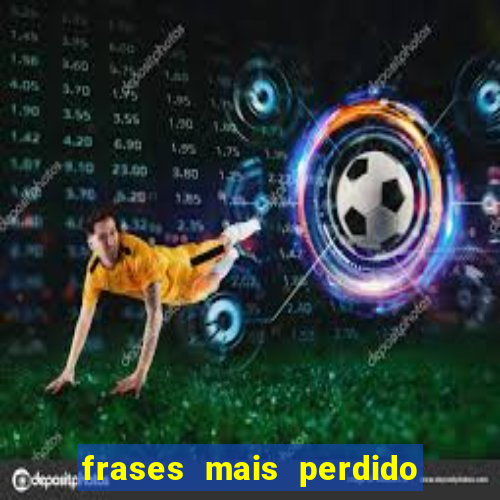 frases mais perdido que surdo em bingo