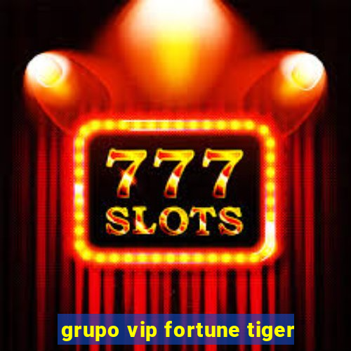 grupo vip fortune tiger