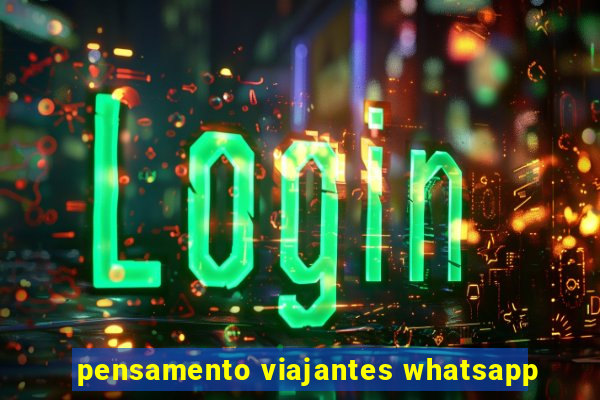 pensamento viajantes whatsapp