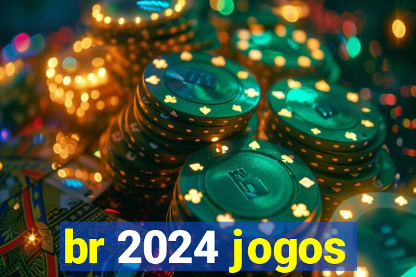 br 2024 jogos