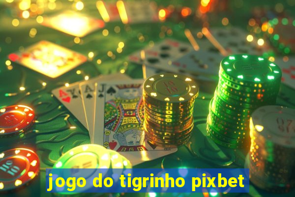 jogo do tigrinho pixbet