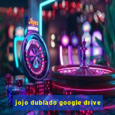 jojo dublado google drive