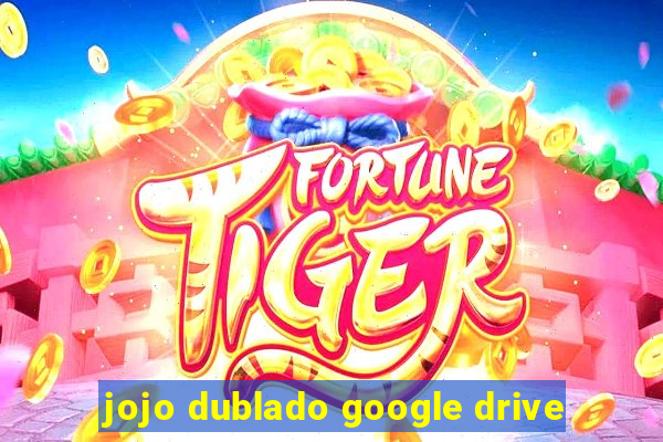 jojo dublado google drive