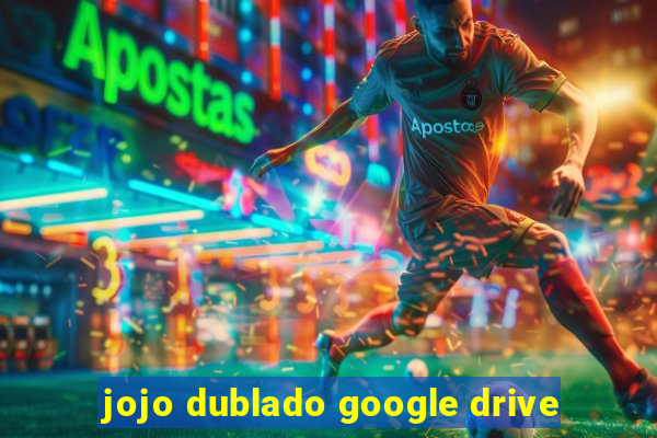 jojo dublado google drive