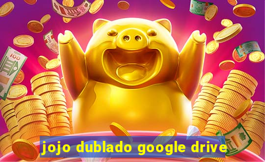 jojo dublado google drive