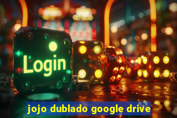 jojo dublado google drive