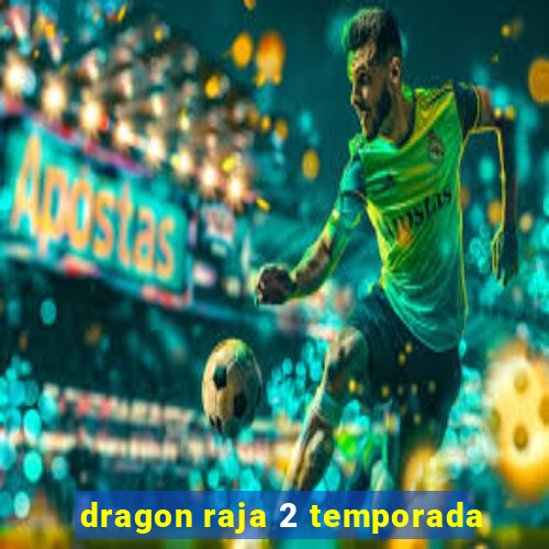 dragon raja 2 temporada