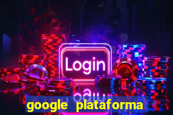 google plataforma de jogos