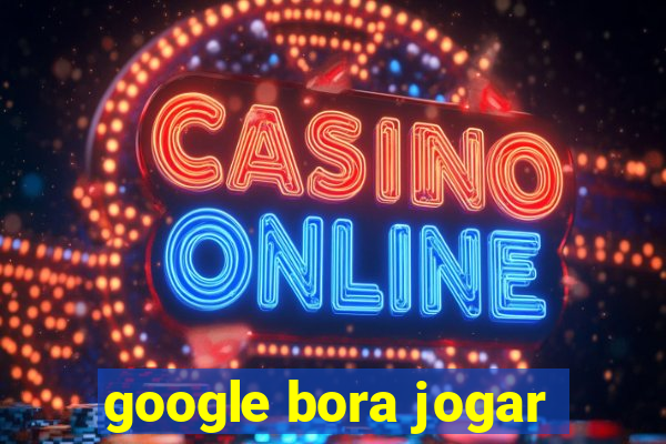 google bora jogar