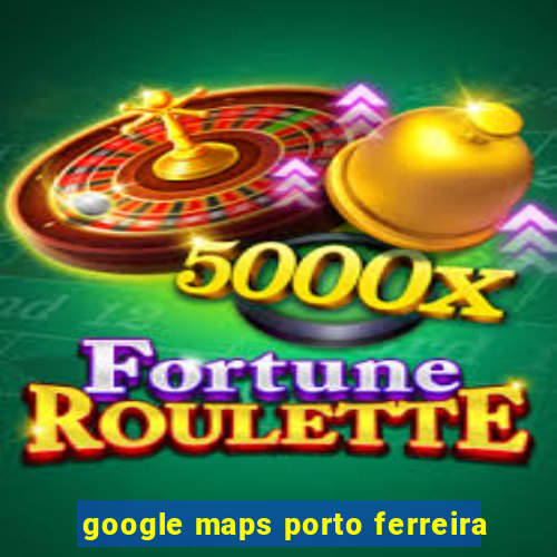 google maps porto ferreira