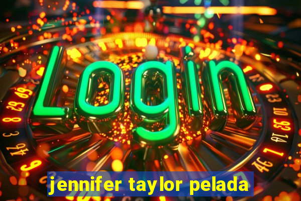 jennifer taylor pelada