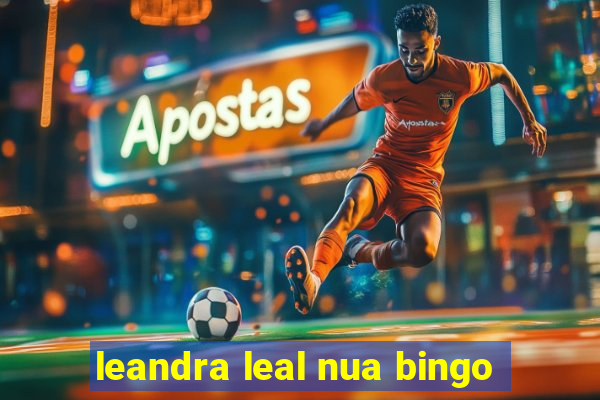 leandra leal nua bingo