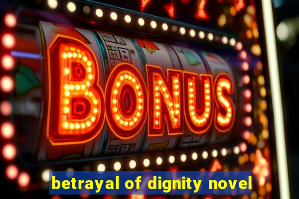 betrayal of dignity novel