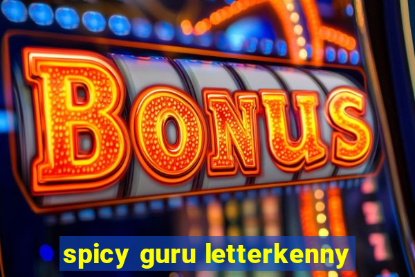 spicy guru letterkenny