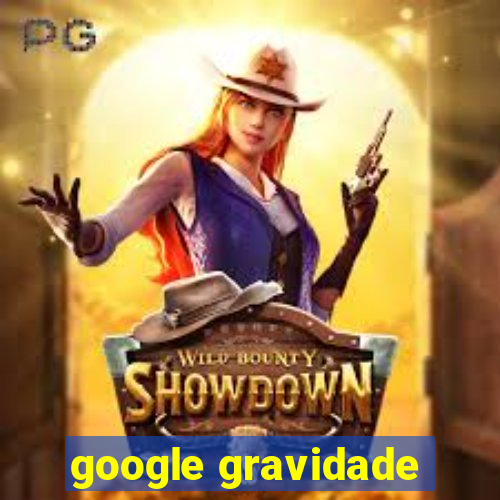 google gravidade