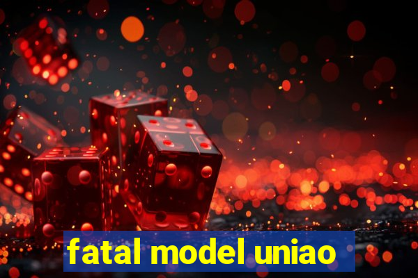 fatal model uniao