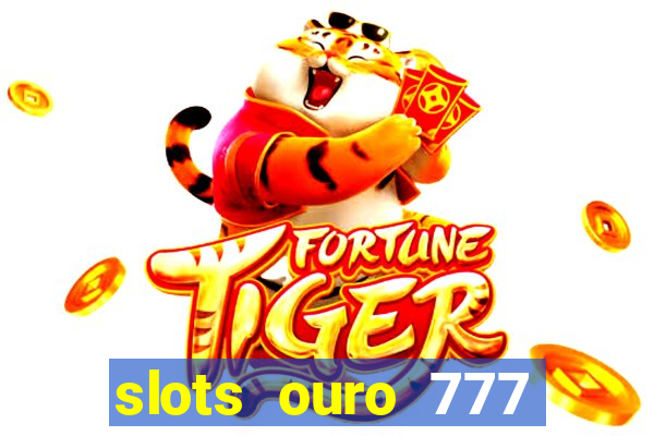 slots ouro 777 play store